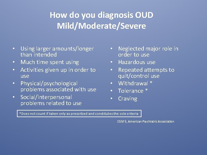 How do you diagnosis OUD Mild/Moderate/Severe • Using larger amounts/longer than intended • Much