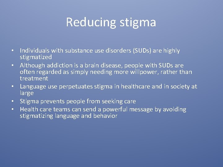 Reducing stigma • Individuals with substance use disorders (SUDs) are highly stigmatized • Although