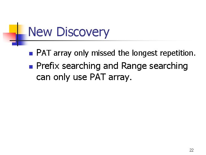 New Discovery n n PAT array only missed the longest repetition. Prefix searching and