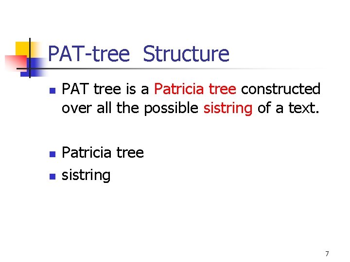 PAT-tree Structure n n n PAT tree is a Patricia tree constructed over all