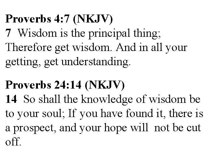 Proverbs 4: 7 (NKJV) 7 Wisdom is the principal thing; Therefore get wisdom. And
