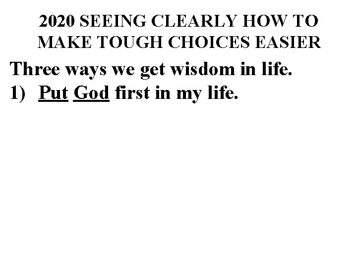 2020 SEEING CLEARLY HOW TO MAKE TOUGH CHOICES EASIER Three ways we get wisdom