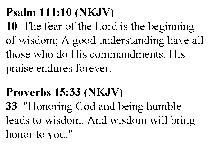 Psalm 111: 10 (NKJV) 10 The fear of the Lord is the beginning of