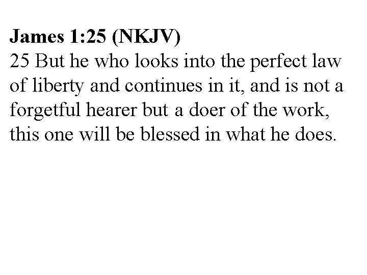 James 1: 25 (NKJV) 25 But he who looks into the perfect law of