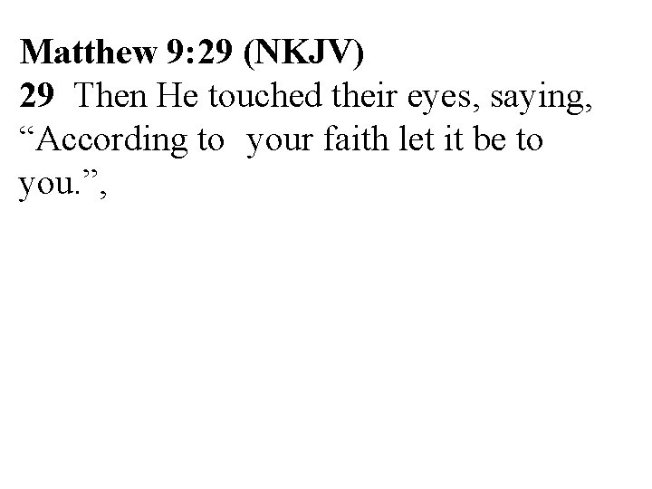 Matthew 9: 29 (NKJV) 29 Then He touched their eyes, saying, “According to your