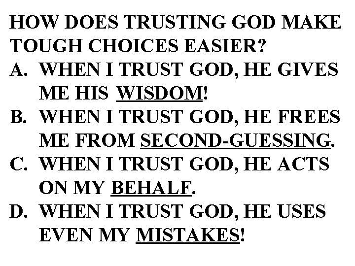 HOW DOES TRUSTING GOD MAKE TOUGH CHOICES EASIER? A. WHEN I TRUST GOD, HE