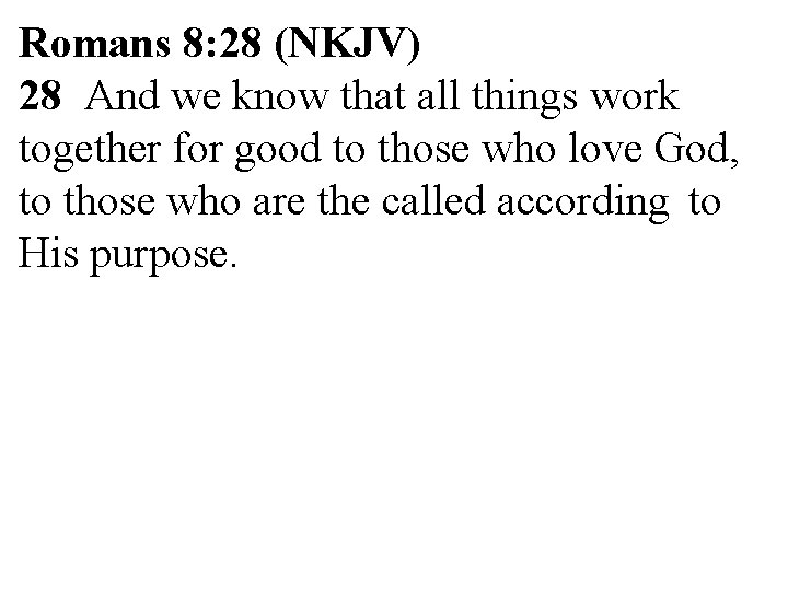 Romans 8: 28 (NKJV) 28 And we know that all things work together for
