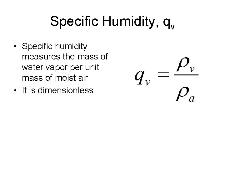 Specific Humidity, qv • Specific humidity measures the mass of water vapor per unit