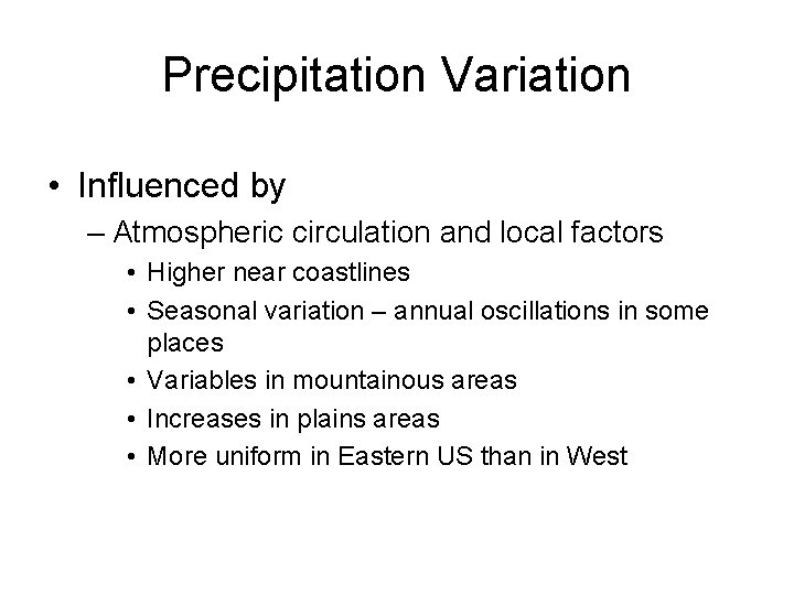 Precipitation Variation • Influenced by – Atmospheric circulation and local factors • Higher near