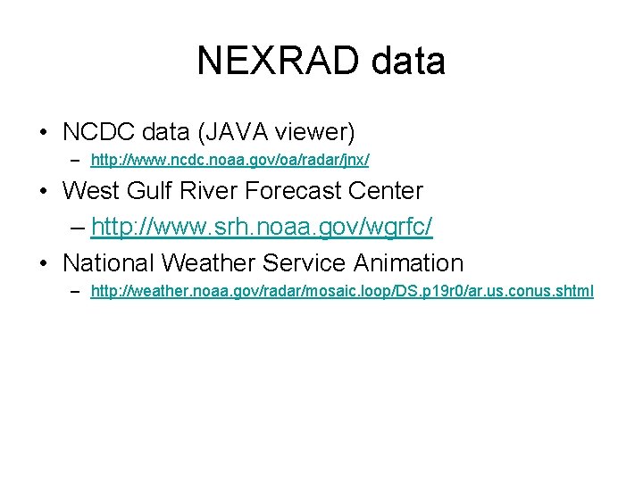 NEXRAD data • NCDC data (JAVA viewer) – http: //www. ncdc. noaa. gov/oa/radar/jnx/ •