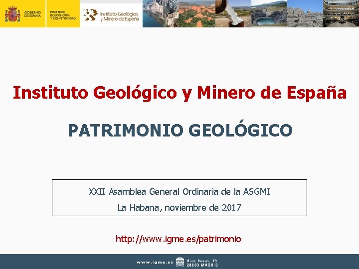 Instituto Geológico y Minero de España PATRIMONIO GEOLÓGICO XXII Asamblea General Ordinaria de la