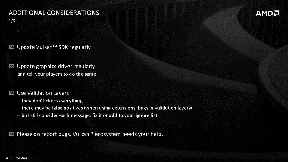 ADDITIONAL CONSIDERATIONS 1/3 Update Vulkan™ SDK regularly Update graphics driver regularly and tell your ADDITIONAL CONSIDERATIONS 1/3 Update Vulkan™ SDK regularly Update graphics driver regularly and tell your