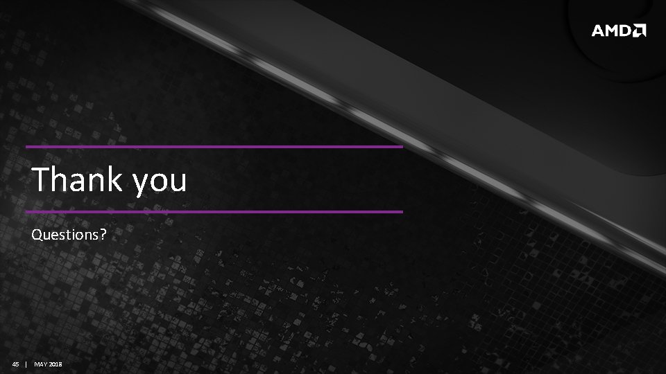 Thank you Questions? 45 | MAY 2018 Thank you Questions? 45 | MAY 2018