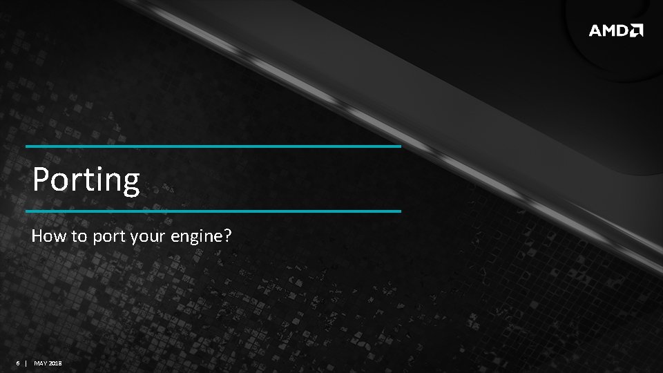 Porting How to port your engine? 6 | MAY 2018 Porting How to port your engine? 6 | MAY 2018