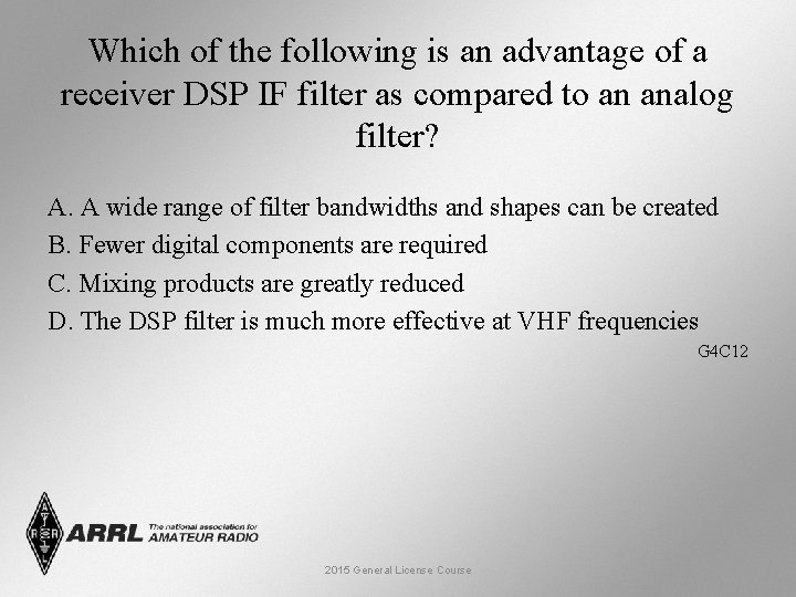 Which of the following is an advantage of a receiver DSP IF filter as