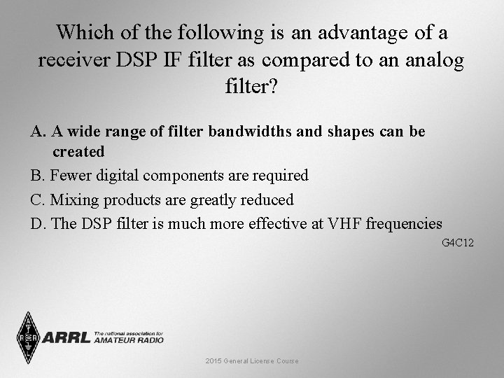 Which of the following is an advantage of a receiver DSP IF filter as