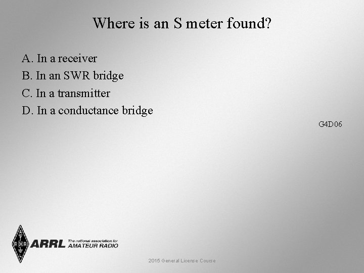 Where is an S meter found? A. In a receiver B. In an SWR