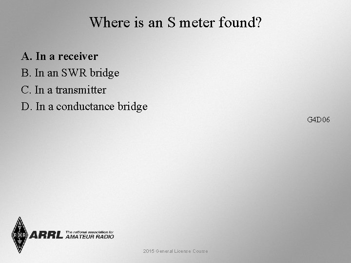 Where is an S meter found? A. In a receiver B. In an SWR