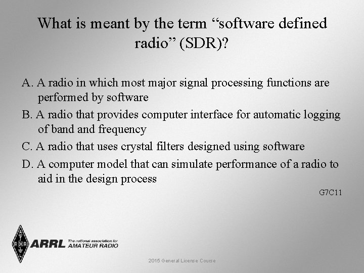 What is meant by the term “software defined radio” (SDR)? A. A radio in