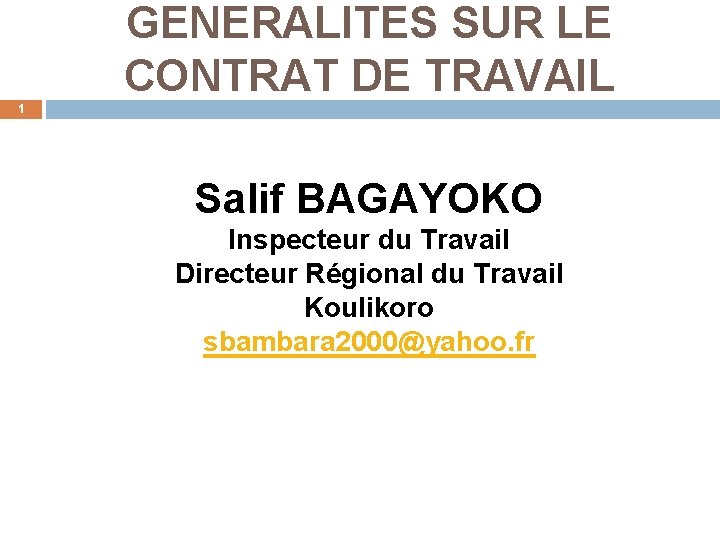 GENERALITES SUR LE CONTRAT DE TRAVAIL 1 Salif BAGAYOKO Inspecteur du Travail Directeur Régional
