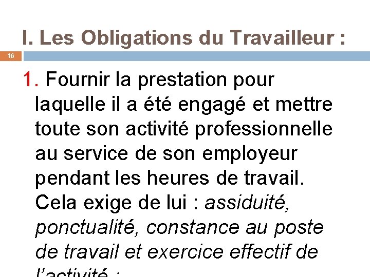 I. Les Obligations du Travailleur : 16 1. Fournir la prestation pour laquelle il