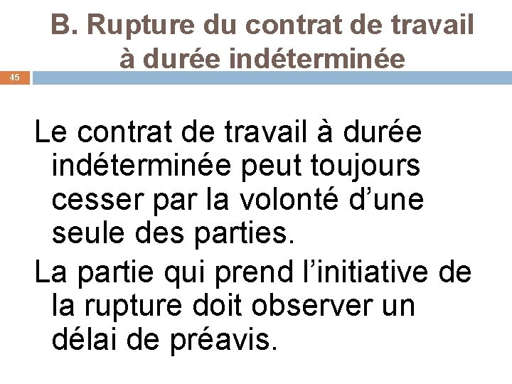 45 B. Rupture du contrat de travail à durée indéterminée Le contrat de travail