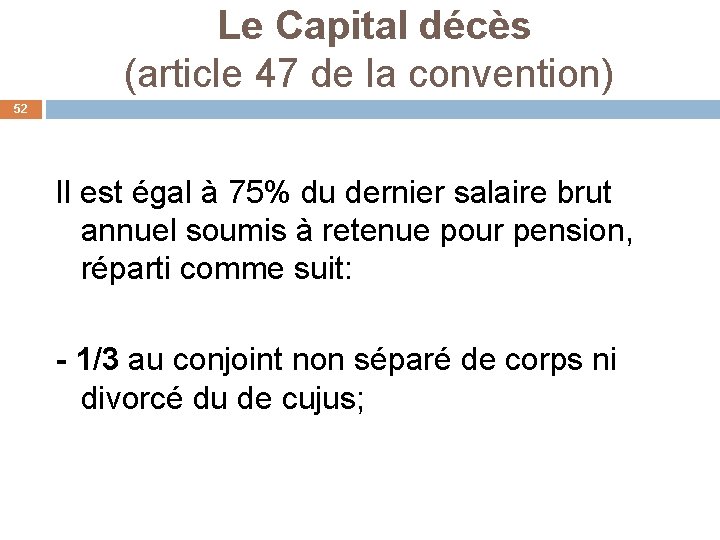  Le Capital décès (article 47 de la convention) 52 Il est égal à