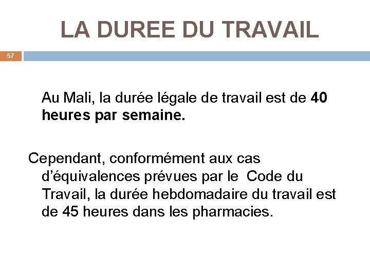 LA DUREE DU TRAVAIL 57 Au Mali, la durée légale de travail est de