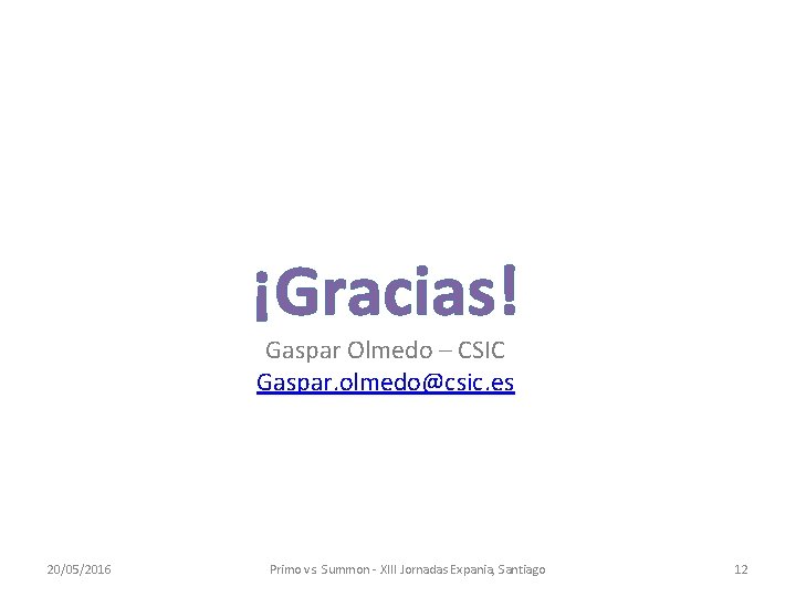 ¡Gracias! Gaspar Olmedo – CSIC Gaspar. olmedo@csic. es 20/05/2016 Primo vs. Summon - XIII