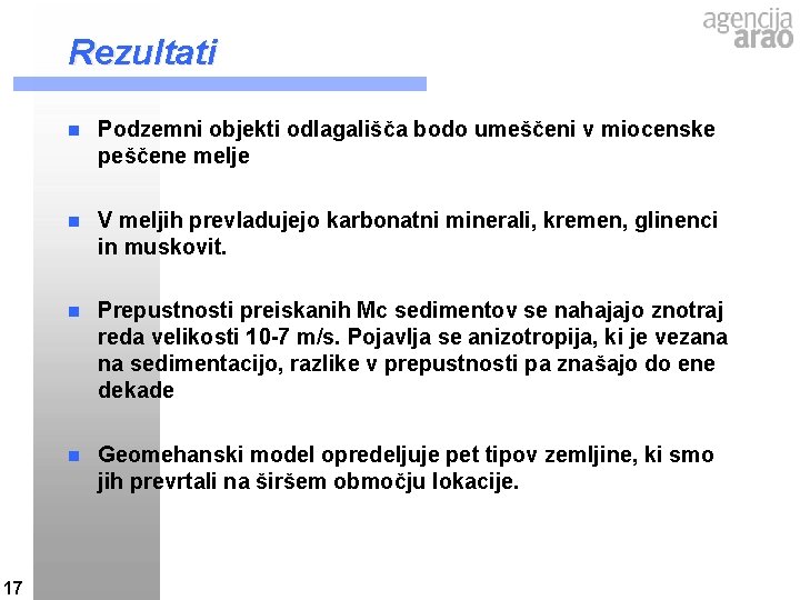 Rezultati 17 n Podzemni objekti odlagališča bodo umeščeni v miocenske peščene melje n V Rezultati 17 n Podzemni objekti odlagališča bodo umeščeni v miocenske peščene melje n V