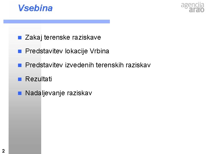 Vsebina 2 n Zakaj terenske raziskave n Predstavitev lokacije Vrbina n Predstavitev izvedenih terenskih Vsebina 2 n Zakaj terenske raziskave n Predstavitev lokacije Vrbina n Predstavitev izvedenih terenskih