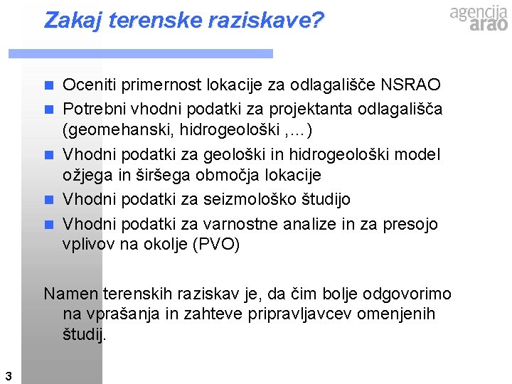 Zakaj terenske raziskave? n n n Oceniti primernost lokacije za odlagališče NSRAO Potrebni vhodni Zakaj terenske raziskave? n n n Oceniti primernost lokacije za odlagališče NSRAO Potrebni vhodni
