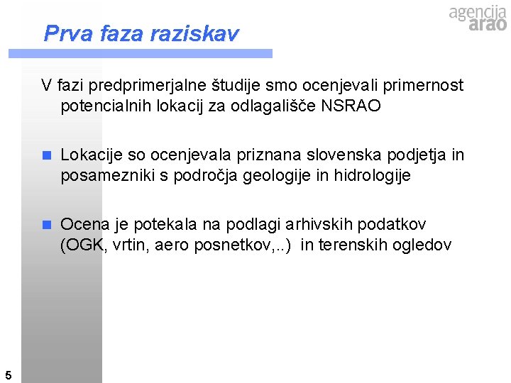 Prva faza raziskav V fazi predprimerjalne študije smo ocenjevali primernost potencialnih lokacij za odlagališče Prva faza raziskav V fazi predprimerjalne študije smo ocenjevali primernost potencialnih lokacij za odlagališče
