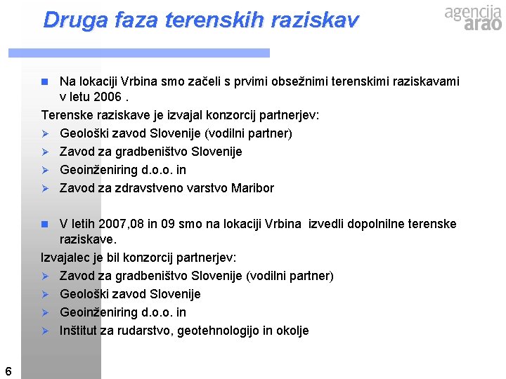 Druga faza terenskih raziskav Na lokaciji Vrbina smo začeli s prvimi obsežnimi terenskimi raziskavami Druga faza terenskih raziskav Na lokaciji Vrbina smo začeli s prvimi obsežnimi terenskimi raziskavami