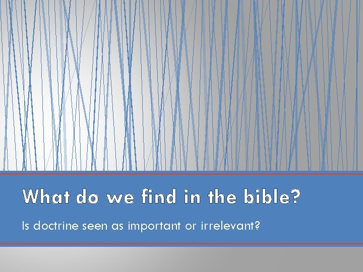 What do we find in the bible? Is doctrine seen as important or irrelevant?