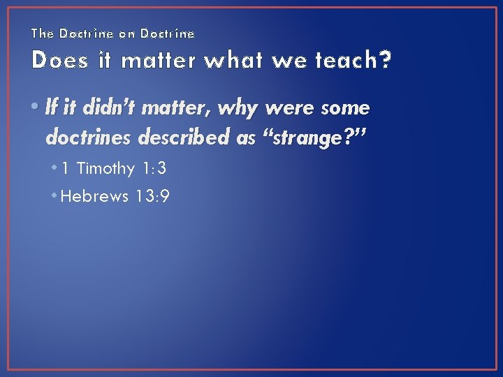 The Doctrine on Doctrine Does it matter what we teach? • If it didn’t