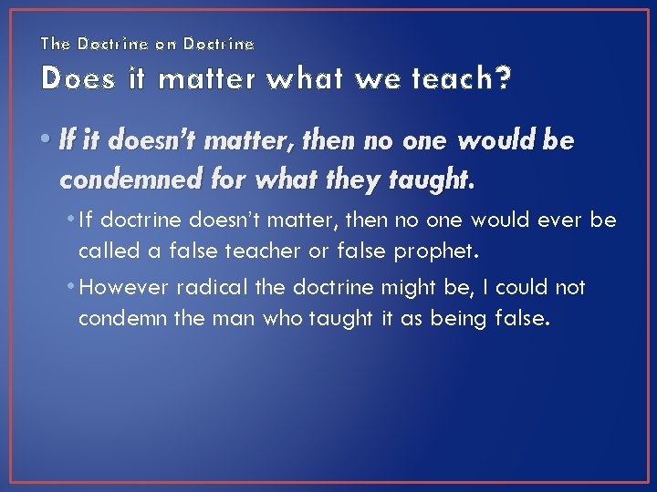 The Doctrine on Doctrine Does it matter what we teach? • If it doesn’t