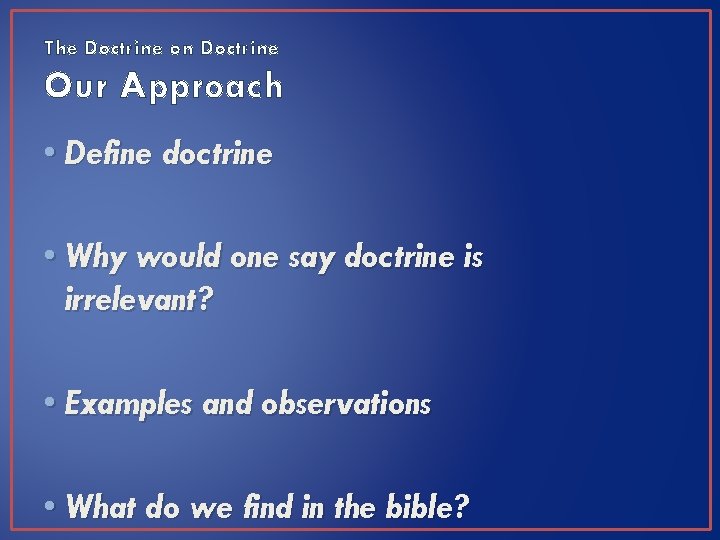 The Doctrine on Doctrine Our Approach • Define doctrine • Why would one say