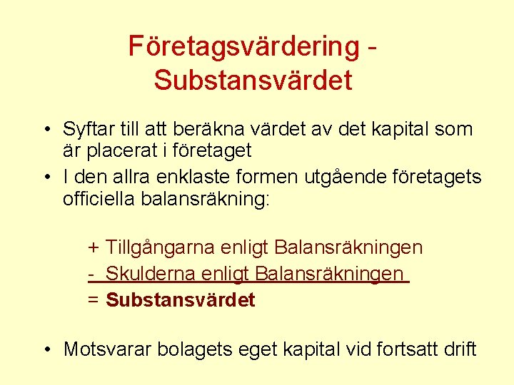 Företagsvärdering Substansvärdet • Syftar till att beräkna värdet av det kapital som är placerat