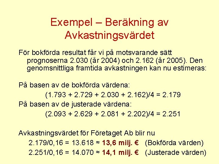 Exempel – Beräkning av Avkastningsvärdet För bokförda resultat får vi på motsvarande sätt prognoserna