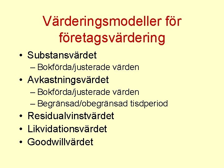 Värderingsmodeller företagsvärdering • Substansvärdet – Bokförda/justerade värden • Avkastningsvärdet – Bokförda/justerade värden – Begränsad/obegränsad