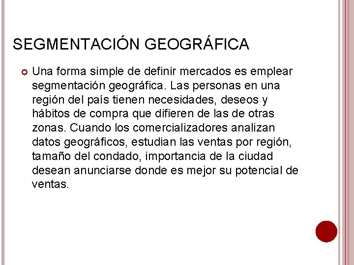 SEGMENTACIÓN GEOGRÁFICA Una forma simple de definir mercados es emplear segmentación geográfica. Las personas