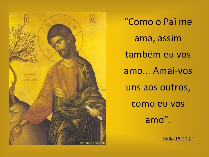 “Como o Pai me ama, assim também eu vos amo. . . Amai-vos uns
