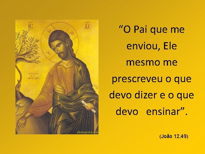 “O Pai que me enviou, Ele mesmo me prescreveu o que devo dizer e