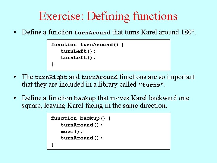 Exercise: Defining functions • Define a function turn. Around that turns Karel around 180°.
