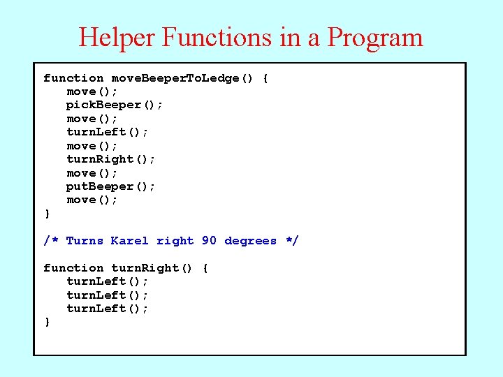 Helper Functions in a Program function move. Beeper. To. Ledge() { move(); pick. Beeper();
