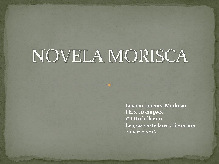 NOVELA MORISCA Ignacio Jiménez Modrego I. E. S. Avempace 1ºB Bachillerato Lengua castellana y