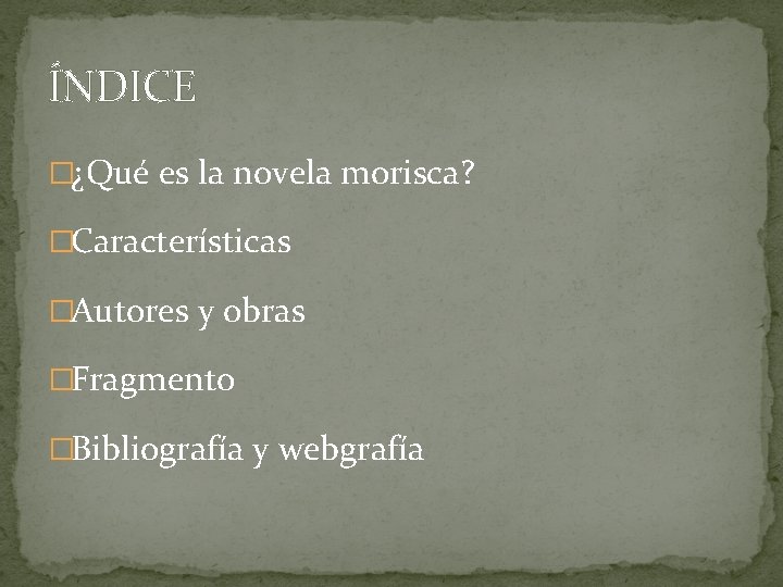 ÍNDICE �¿Qué es la novela morisca? �Características �Autores y obras �Fragmento �Bibliografía y webgrafía