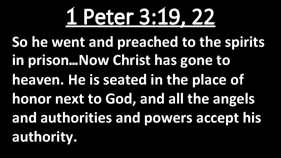 1 Peter 3: 19, 22 So he went and preached to the spirits in