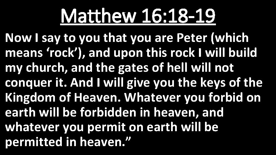 Matthew 16: 18 -19 Now I say to you that you are Peter (which